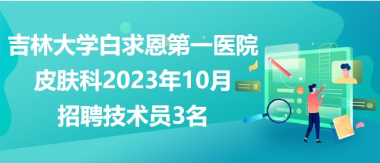 吉林大學白求恩第一醫(yī)院皮膚科2023年10月招聘技術員3名