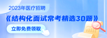 醫(yī)療結(jié)構(gòu)化面試?？季x30題速來領(lǐng)取 無懼面試！