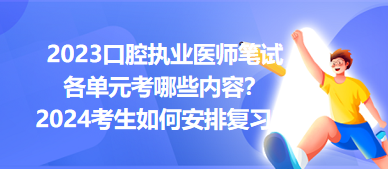 2023口腔執(zhí)業(yè)醫(yī)師筆試各單元考哪些內容？2024年考生如何安排復習？