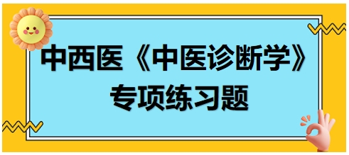 中西醫(yī)醫(yī)師中醫(yī)診斷學(xué)專項練習題3