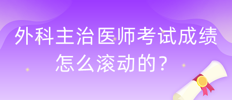 外科主治醫(yī)師考試成績怎么滾動的？