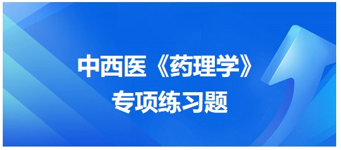 中西醫(yī)醫(yī)師《藥理學(xué)》專項練習(xí)題22