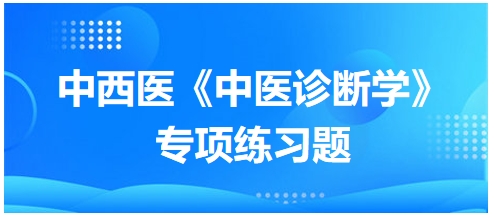 中西醫(yī)醫(yī)師中醫(yī)診斷學(xué)專項練習題8