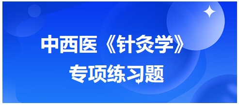 中西醫(yī)醫(yī)師《針灸學(xué)》專項練習(xí)題14