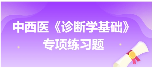 中西醫(yī)醫(yī)師《診斷學基礎》專項練習題9