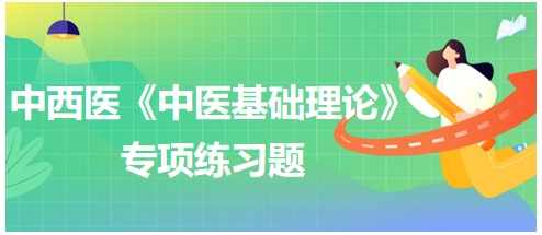 中西醫(yī)醫(yī)師《中醫(yī)基礎例理論》專項練習題2