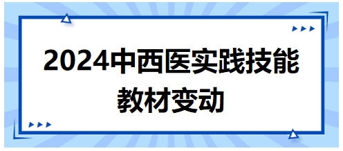 2024年中西醫(yī)執(zhí)業(yè)醫(yī)師實踐技能教材變動