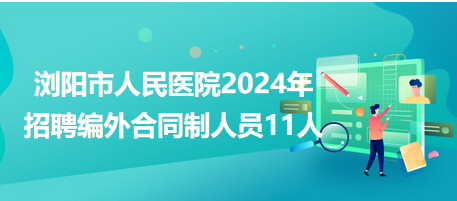 瀏陽(yáng)市人民醫(yī)院2024年招聘編外合同制人員11人