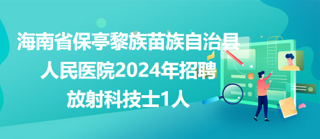 海南省保亭黎族苗族自治縣人民醫(yī)院2024年招聘放射科技士1人