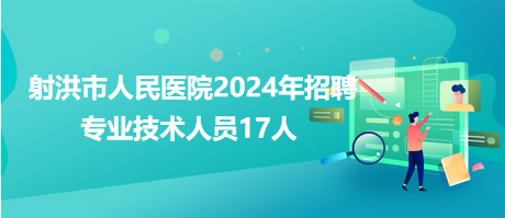 射洪市人民醫(yī)院2024年招聘專業(yè)技術人員17人